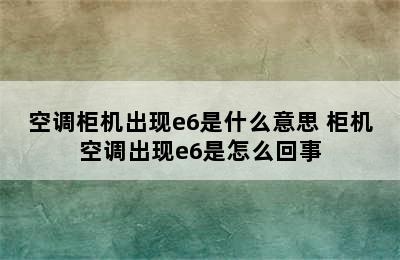 空调柜机出现e6是什么意思 柜机空调出现e6是怎么回事